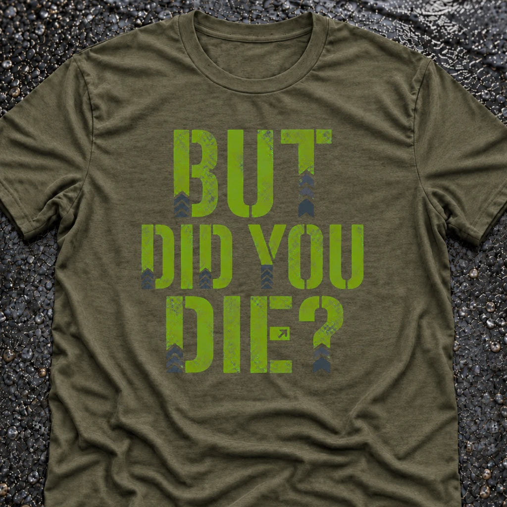 Freedom Ops BUT DID YOU DIE T-shirt in military green