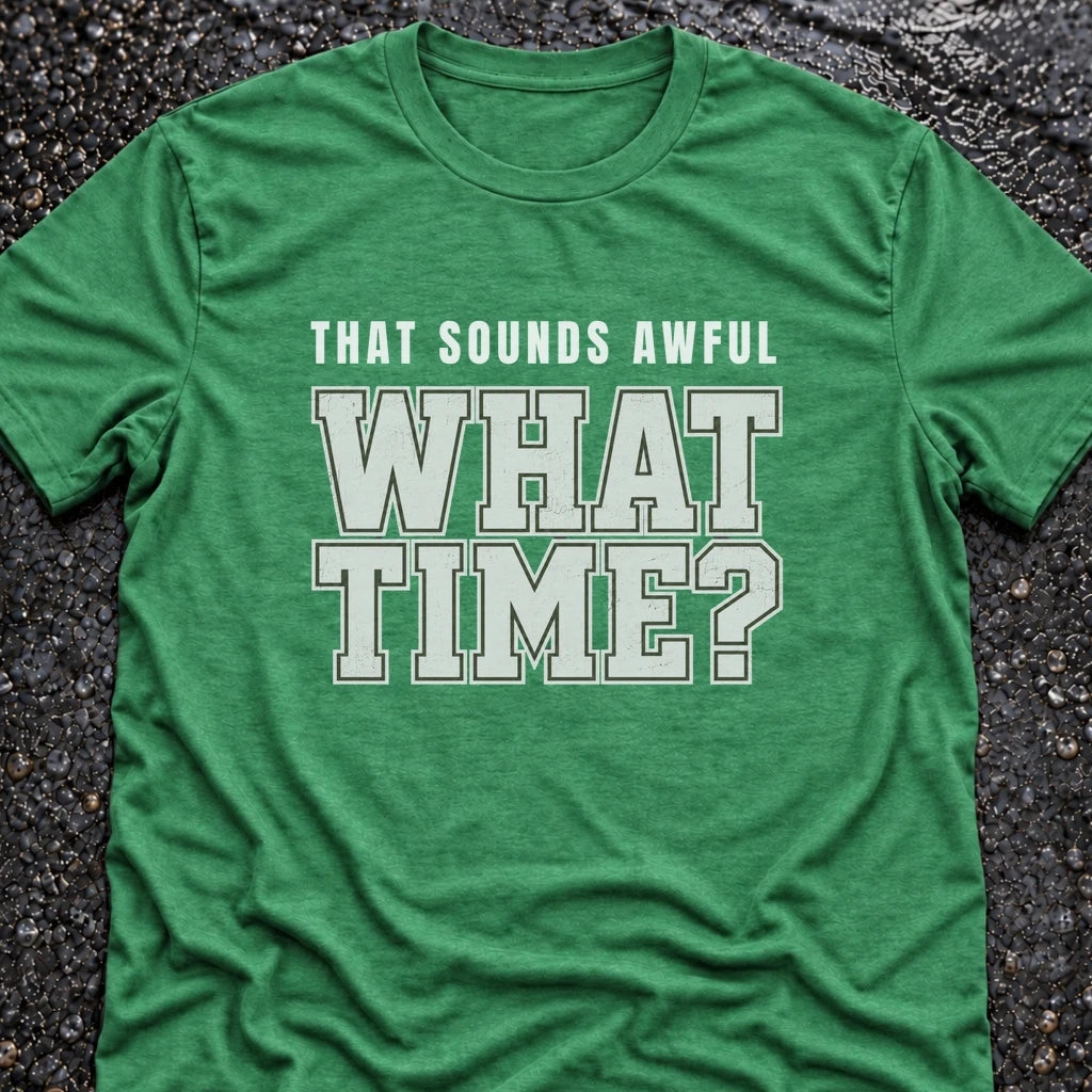 Freedom Ops THAT SOUNDS AWFUL. WHAT TIME? T-shirt in envy green