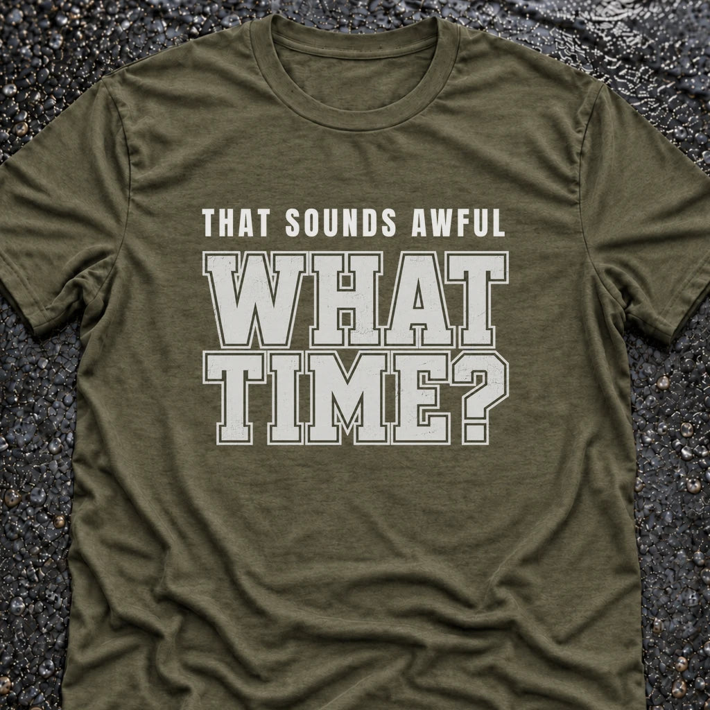 Freedom Ops THAT SOUNDS AWFUL. WHAT TIME? T-shirt in military green
